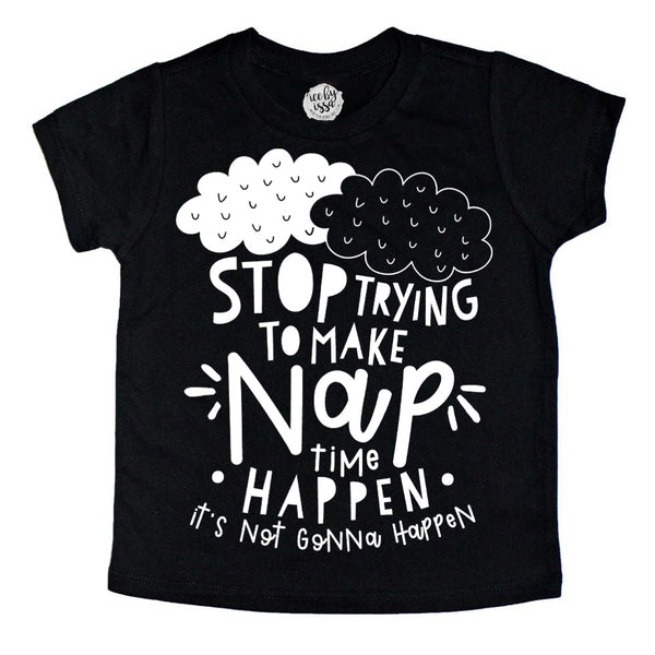 Stop Trying to Make Nap Time Happen Kids Tee