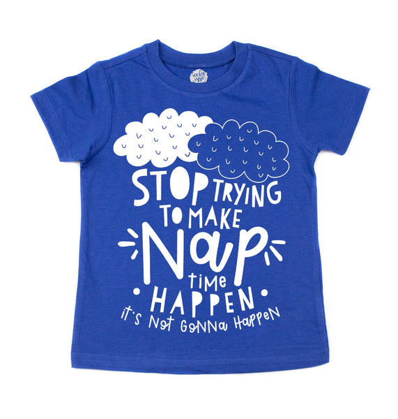 Stop Trying to Make Nap Time Happen Kids Tee