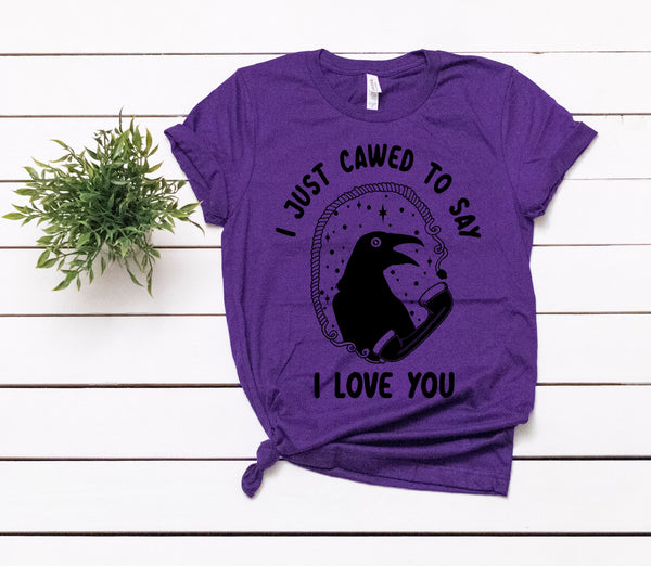 I Just Cawed to Say I Love You Adults Tee (3 color options!)