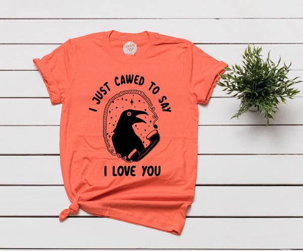 I Just Cawed to Say I Love You Adults Tee (3 color options!)