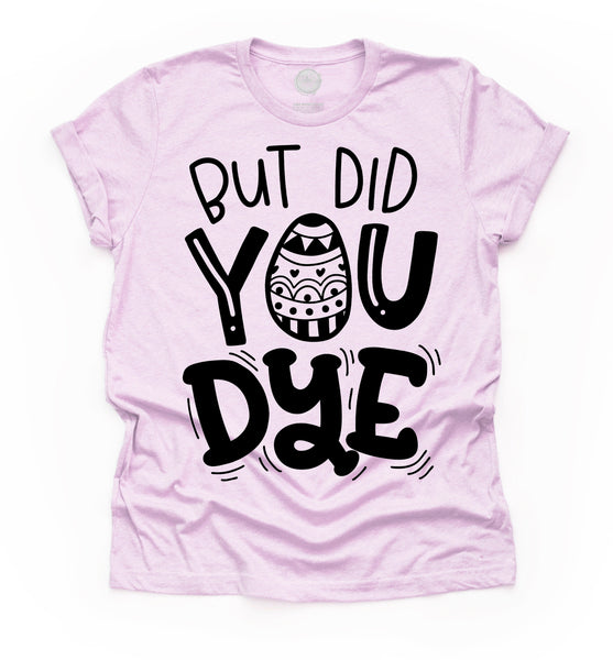 But Did You Dye© Adult Unisex Tee