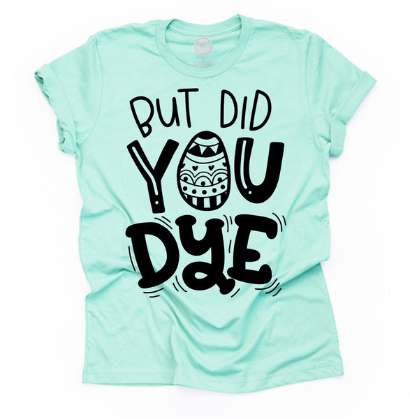 But Did You Dye© Adult Unisex Tee