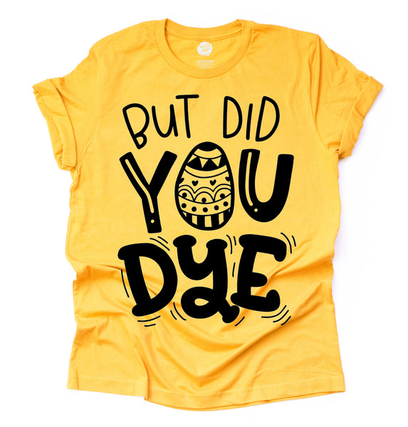 But Did You Dye© Adult Unisex Tee