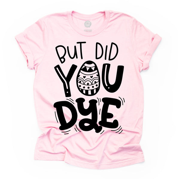 But Did You Dye© Adult Unisex Tee