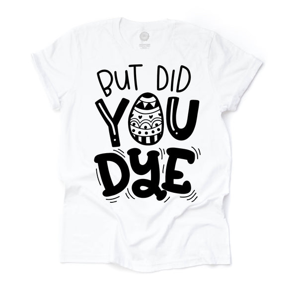 But Did You Dye© Adult Unisex Tee