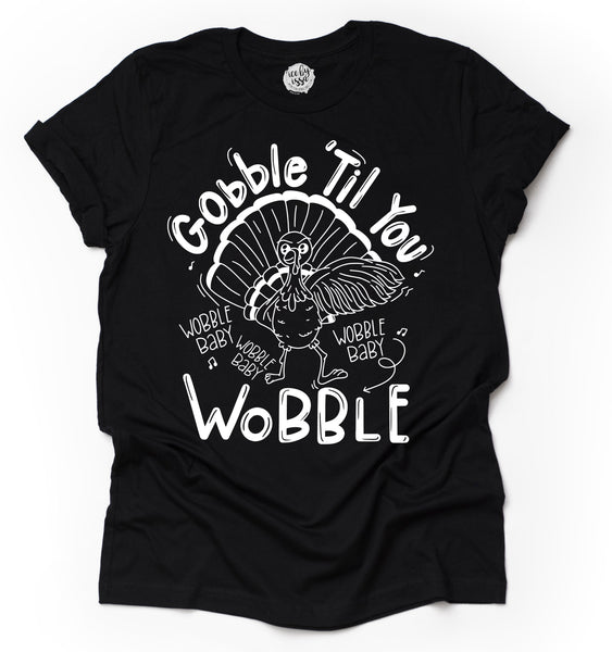 Gobble 'Til you Wobble Baby Adult Unisex Tee