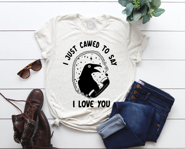 I Just Cawed to Say I Love You Adults Tee (3 color options!)